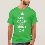 Keep Calm and Drink On - Funny St. Patrick shirt<br><div class="desc">St. Patrick's Day shirt with Irish shamrock and funny slogan - Keep Calm And Drink On - parody of the WWII British propaganda poster.</div>
