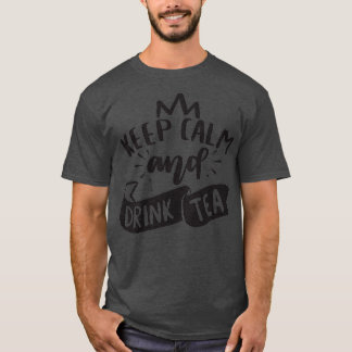 Keep Calm And Drink Tea Funny Tea Quotes 1 T-Shirt