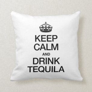 KEEP CALM AND DRINK TEQUILA CUSHION