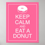 Keep Calm and Eat a Doughnut Art Poster Print<br><div class="desc">A humourous take on the "Keep Calm" WWII saying.  This "Keep Calm and Eat a Doughnut" art print is a fun unique gift for your honey with a sweet tooth and a sense of humour.  Bright pink and white colours.</div>