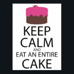 Keep Calm And Eat An Entire Cake Poster<br><div class="desc">Keep Calm And Eat An Entire Cake</div>