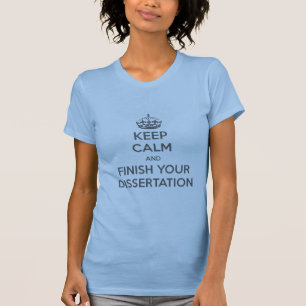 Keep Calm and Finish Your Dissertation T-Shirt
