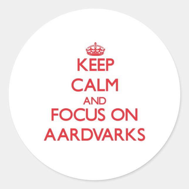 Keep calm and focus on Aardvarks Classic Round Sticker (Front)