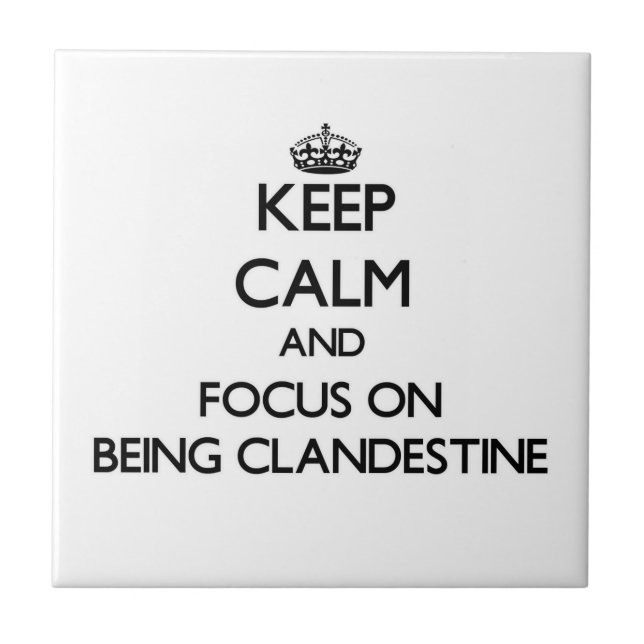 Keep Calm and focus on Being Clandestine Tile (Front)