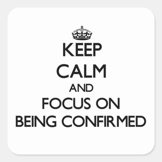 Keep Calm and focus on Being Confirmed Square Sticker (Front)