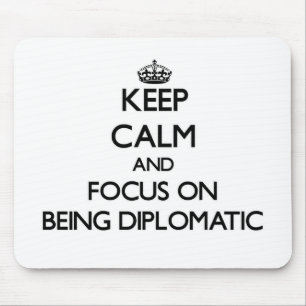 Keep Calm and focus on Being Diplomatic Mouse Pad