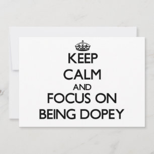 Keep Calm and focus on Being Dopey