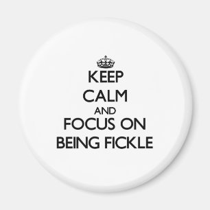 Keep Calm and focus on Being Fickle Magnet