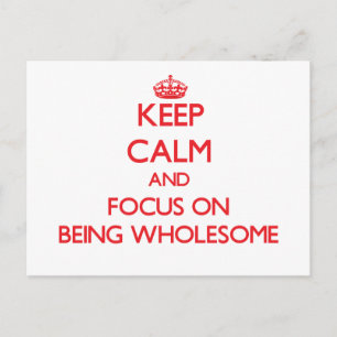 Keep Calm and focus on Being Wholesome Postcard