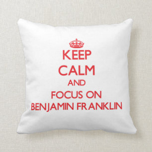 Keep Calm and focus on Benjamin Franklin Cushion