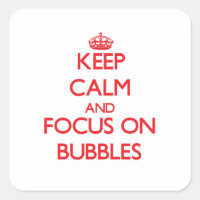 Keep Calm and focus on Bubbles