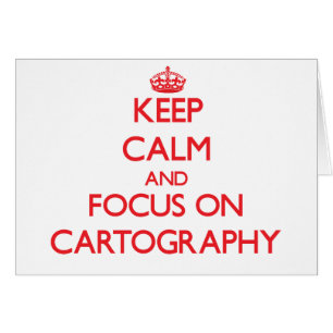 Keep Calm and focus on Cartography