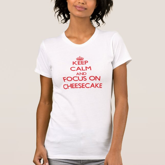 Keep Calm and focus on Cheesecake T-Shirt (Front)