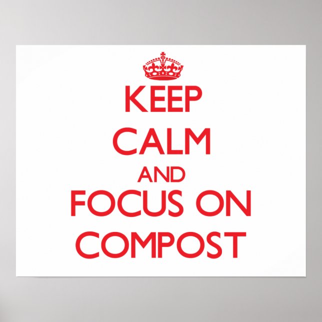 Keep Calm and focus on Compost Poster (Front)