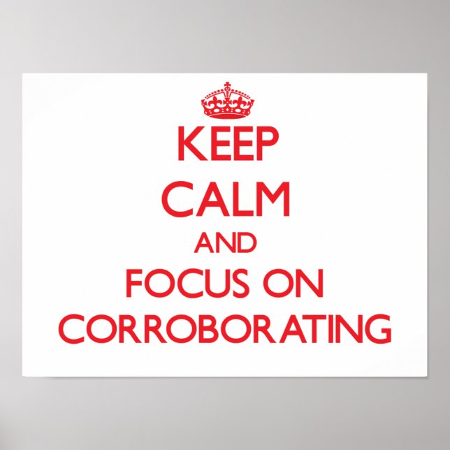 Keep Calm and focus on Corroborating Poster (Front)
