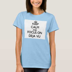Keep Calm and focus on Deja Vu T-Shirt