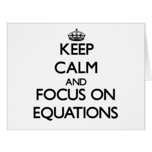 Keep Calm and focus on EQUATIONS