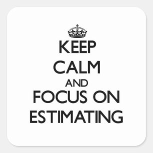 Keep Calm and focus on ESTIMATING Square Sticker