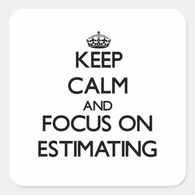 Keep Calm and focus on ESTIMATING Square Sticker (Front)