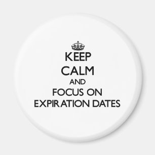Keep Calm and focus on EXPIRATION DATES Magnet