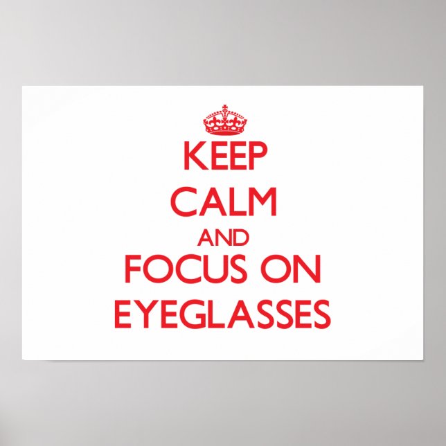 Keep Calm and focus on EYEGLASSES Poster (Front)