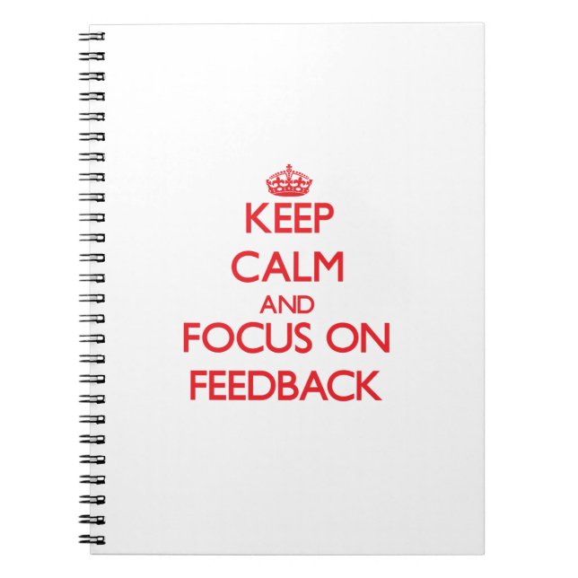 Keep Calm and focus on Feedback Spiral Notebook (Front)