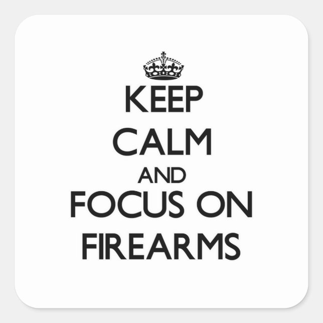 Keep Calm and focus on Firearms Square Sticker (Front)