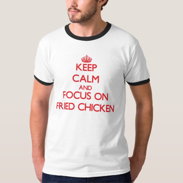 Keep Calm and focus on Fried Chicken T-Shirt (Front)