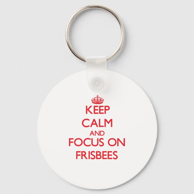 Keep Calm and focus on Frisbees Key Ring (Front)