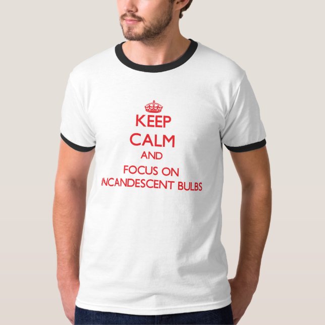 Keep Calm and focus on Incandescent Bulbs T-Shirt (Front)
