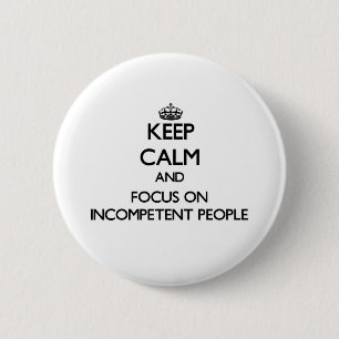 Keep Calm and focus on Incompetent People 6 Cm Round Badge