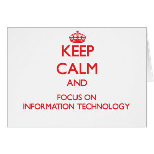 Keep Calm and focus on Information Technology