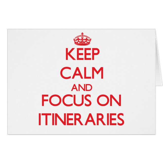 Keep Calm and focus on Itineraries (Front Horizontal)