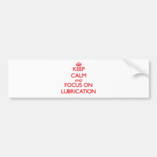 Keep Calm and focus on Lubrication Bumper Sticker