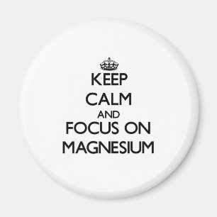 Keep Calm and focus on Magnesium Magnet