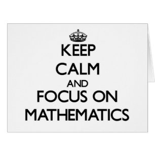 Keep Calm and focus on Mathematics
