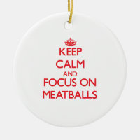 Keep Calm and focus on Meatballs