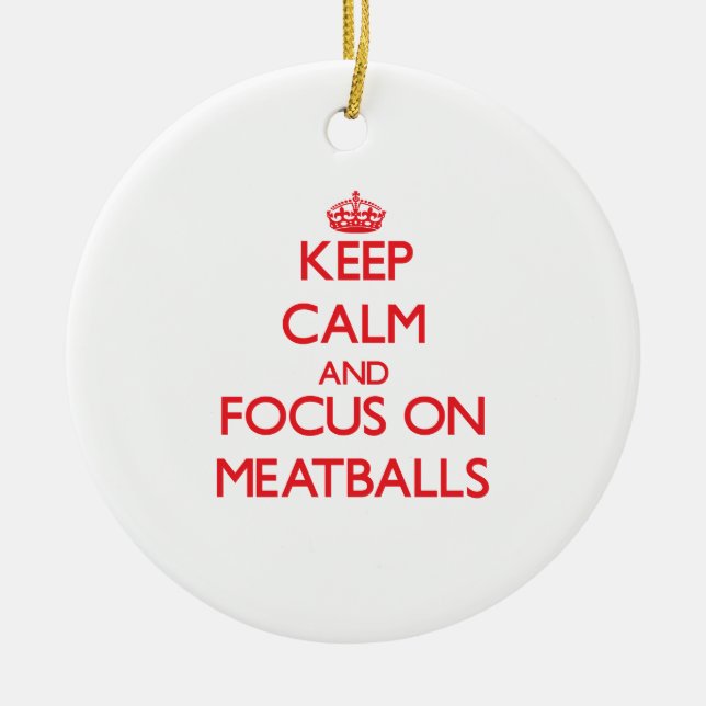 Keep Calm and focus on Meatballs Ceramic Tree Decoration (Front)