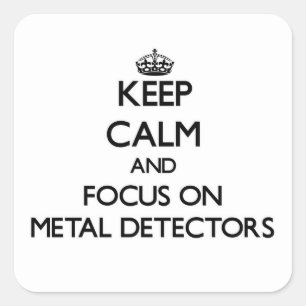 Keep Calm and focus on Metal Detectors Square Sticker
