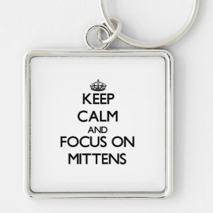 Keep Calm and focus on Mittens Key Ring