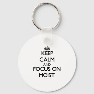 Keep Calm and focus on Moist Key Ring