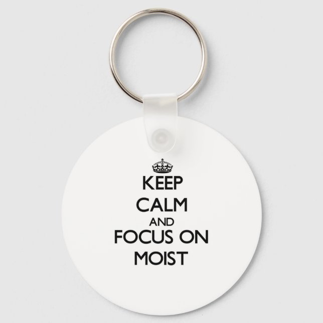 Keep Calm and focus on Moist Key Ring (Front)