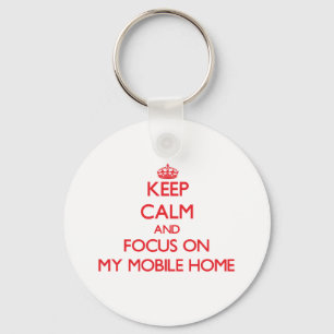 Keep Calm and focus on My Mobile Home Key Ring