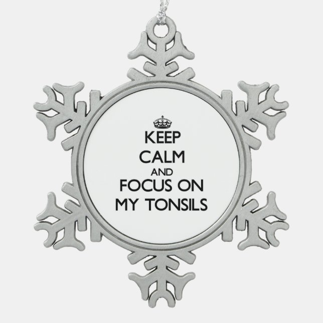 Keep Calm and focus on My Tonsils Snowflake Pewter Christmas Ornament (Front)
