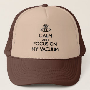 Keep Calm and focus on My Vacuum Trucker Hat
