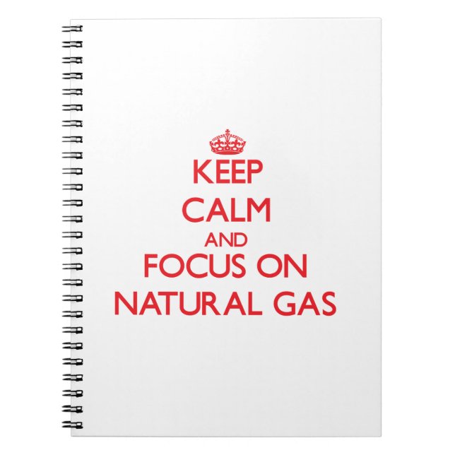 Keep Calm and focus on Natural Gas Spiral Notebook (Front)