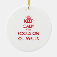 Keep Calm and focus on Oil Wells