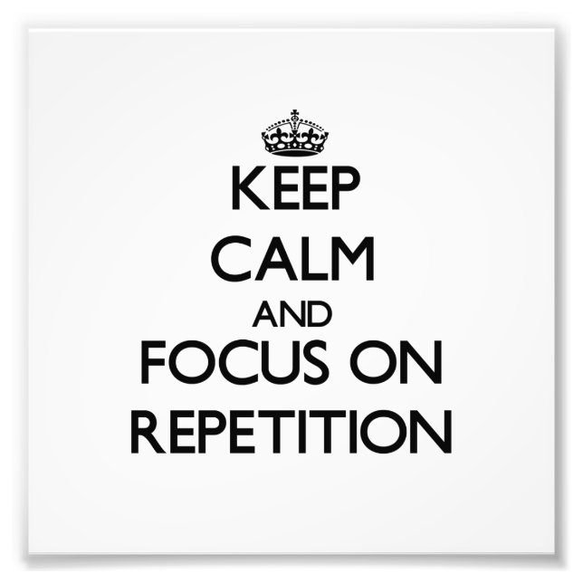 Keep Calm and focus on Repetition Photo Print (Front)