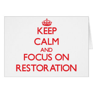 Keep Calm and focus on Restoration