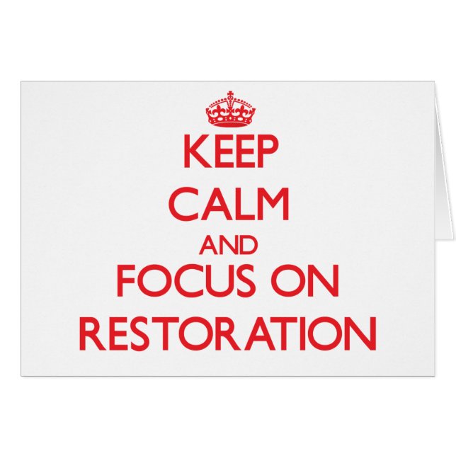 Keep Calm and focus on Restoration (Front Horizontal)